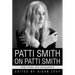 Patti Smith on Patti Smith: Interviews and Encounters