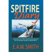 Spitfire Diary: A Former R.A.F. Pilot Tells the True Story of Air-to-Ground Combat in World War II