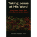Taking Jesus at His Word: What Jesus Really Said in the Sermon on the Mount