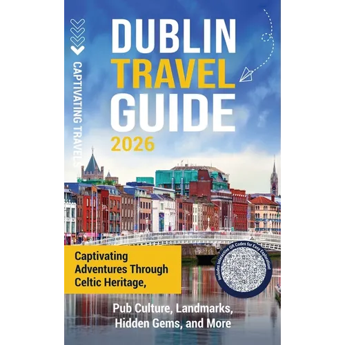 Dublin Travel Guide: Captivating Adventures through Celtic Heritage, Pub Culture, Landmarks, Hidden Gems, and More
