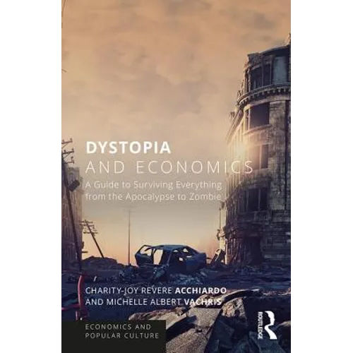 Dystopia and Economics: A Guide to Surviving Everything from the Apocalypse to Zombies