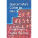 Guatemala's Claim to Belize: The Definitive History (International Edition)