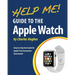 Help Me! Guide to the Apple Watch: Step-by-Step User Guide for Apple's First Generation Smartwatch