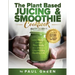 The Plant Based Juicing And Smoothie Cookbook: 200 Delicious Smoothie And Juicing Recipes To Lose Weight, Detox Your Body and Live A Long Healthy Life