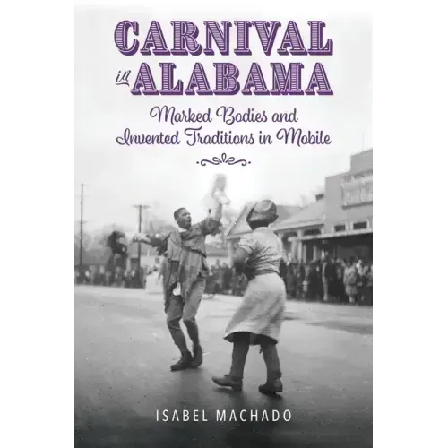 Carnival in Alabama: Marked Bodies and Invented Traditions in Mobile