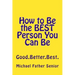 How to Be the BEST Person You Can Be: Good. Better. Best.