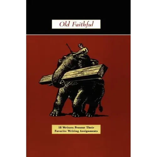 Old Faithful: 18 Writers Present Their Favorite Writing Assignments