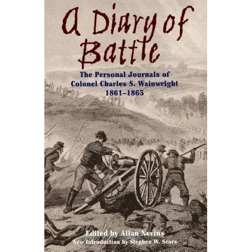 A Diary of Battle: The Personal Journals of Colonel Charles S. Wainwright 1861-1865