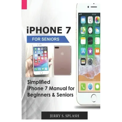 iPhone 7 for seniors: Simplified iPhone 7 Manual for Beginners & Seniors