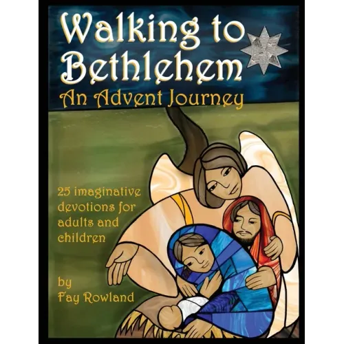 Walking to Bethlehem: An Advent Journey - 25 imaginative devotions for adults and children