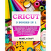 Cricut: 3 BOOKS IN 1: The Ultimate Step-By-Step Guide For Beginners To Master Your Explore Air 2 & Maker Cricut Machines. Crea