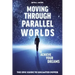 Moving Through Parallel Worlds To Achieve Your Dreams: The Epic Guide To Unlimited Power