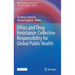 Ethics and Drug Resistance: Collective Responsibility for Global Public Health