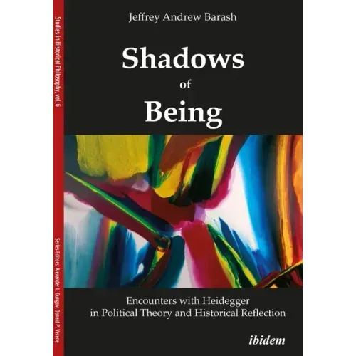 Shadows of Being: Encounters with Heidegger in Political Theory and Historical Reflection