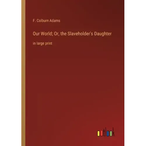 Our World; Or, the Slaveholder's Daughter: in large print