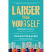 Larger Than Yourself: Reimagine Industries, Lead with Purpose & Grow Ideas Into Movements