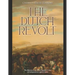 The Dutch Revolt: The History of the Dutch Republic's War of Independence against Spain