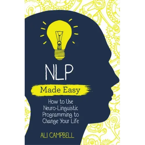 Nlp Made Easy: How to Use Neuro-Linguistic Programming to Change Your Life