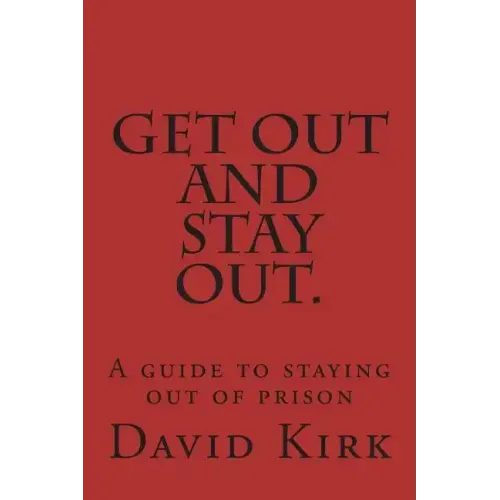 Get Out and Stay Out.: A Guide to Staying Out of Prison