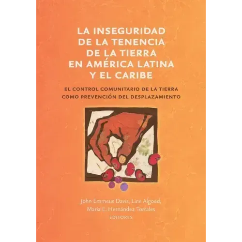 La inseguridad de la tenencia de la tierra en América Latina y el Caribe: el control comunitario de la tierra como prevención del desplazamiento