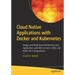 Cloud Native Applications with Docker and Kubernetes: Design and Build Cloud Architecture and Applications with Microservices, Emq, and Multi-Site Con