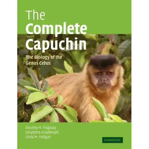 The Complete Capuchin: The Biology of the Genus Cebus