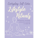 Everyday Self-Care: Lifestyle Rituals: Find Greater Meaning, Connection, and Joy in Daily Life