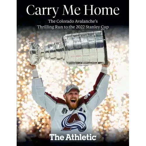 Carry Me Home: The Colorado Avalanche's Thrilling Run to the 2022 Stanley Cup