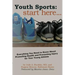Youth Sports: Start Here: Everything You Need to Know About Promoting Health and Preventing Injury for Your Young Athlete
