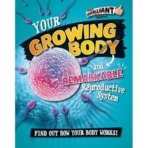 Your Growing Body and Remarkable Reproductive System