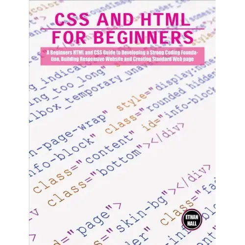 CSS and HTML for beginners: A Beginners HTML and CSS Guide to Developing a Strong Coding Foundation, Building Responsive Website and Creating Stan