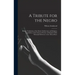 A Tribute for the Negro: Being a Vindication of the Moral, Intellectual, and Religious Capabilities of the Coloured Portion of Mankind; With Pa