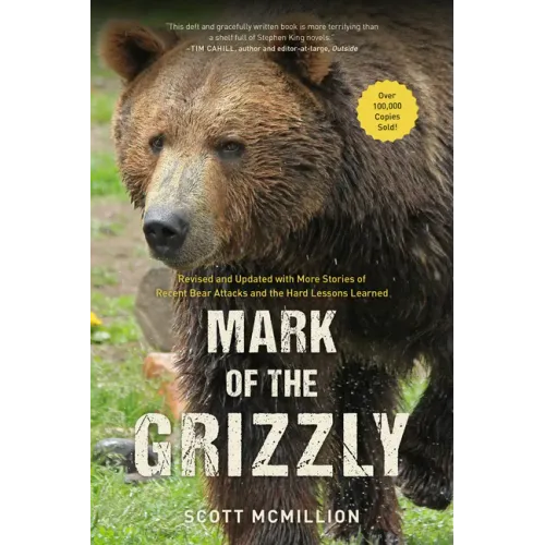 Mark of the Grizzly: Revised And Updated With More Stories Of Recent Bear Attacks And The Hard Lessons Learned