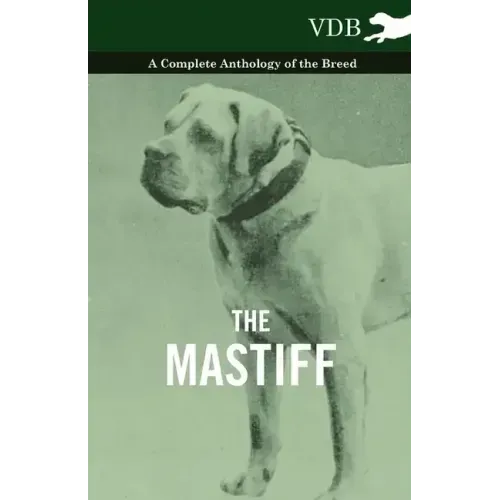 The Mastiff - A Complete Anthology of the Breed