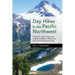 Day Hikes in the Pacific Northwest: 90 Favorite Trails, Loops, and Summit Scrambles Within a Few Hours of Portland and Seattle
