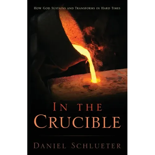 In the Crucible: How God sustains and transforms in hard times
