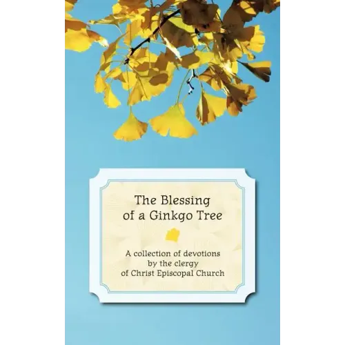 The Blessing of a Ginkgo Tree: A Collection of Devotions by the Clergy of Christ Episcopal Church