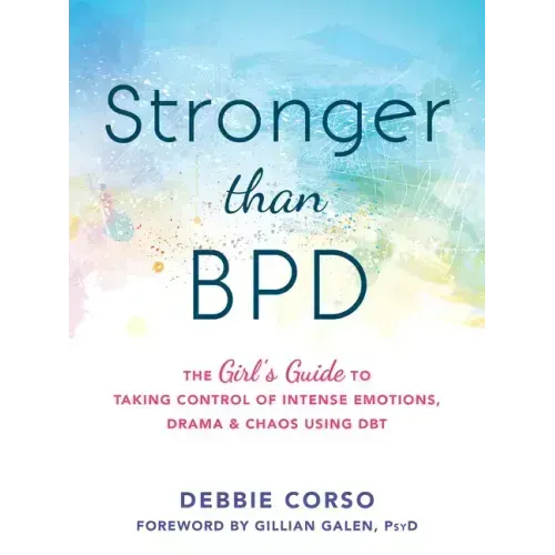Stronger Than Bpd: The Girl's Guide to Taking Control of Intense Emotions, Drama, and Chaos Using Dbt