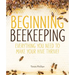 Beginning Beekeeping: Everything You Need to Make Your Hive Thrive!
