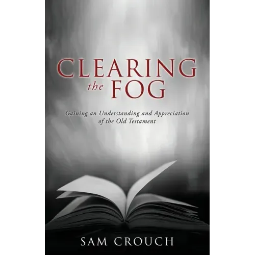 Clearing the Fog: Gaining an Understanding and Appreciation of the Old Testament