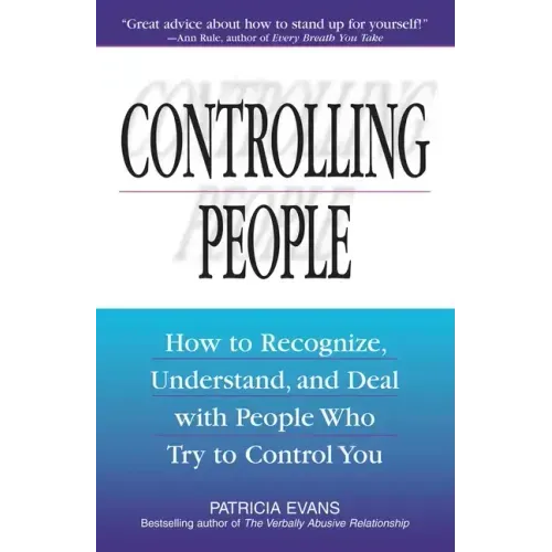 Controlling People: How to Recognize, Understand, and Deal with People Who Try to Control You