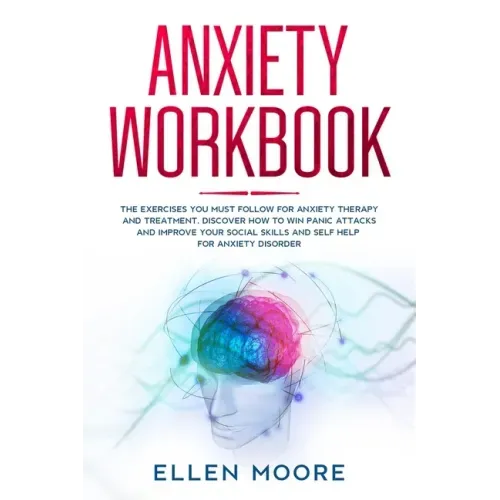 Anxiety Workbook: The Exercises You MUST Follow for Anxiety Therapy and Treatment, Discover How to Win Panic Attacks and Improve Your So