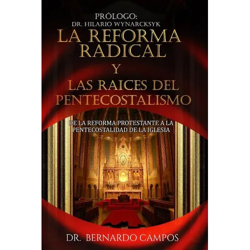 La reforma radical y las raices del pentecostalismo: De la reforma protestante a la pentecostalidad de la iglesia