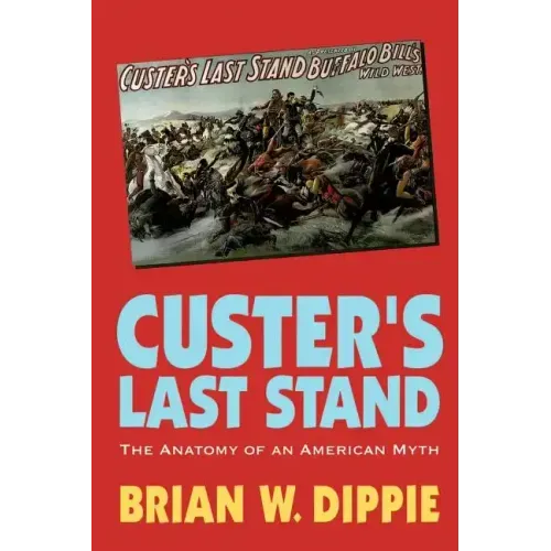 Custer's Last Stand: The Anatomy of an American Myth