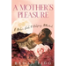 A Mother's Pleasure: A Modern Guide to Redefining Motherhood