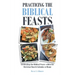 Practicing the Biblical Feasts: Celebrating the Biblical Feasts within the Christian Church Calendar at Home
