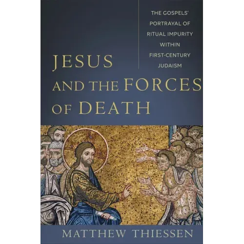 Jesus and the Forces of Death: The Gospels' Portrayal of Ritual Impurity Within First-Century Judaism
