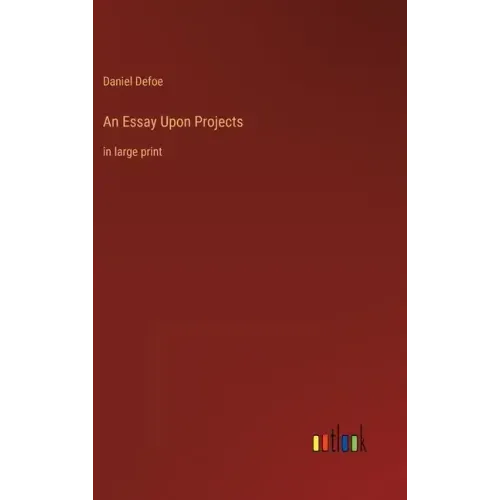 An Essay Upon Projects: in large print