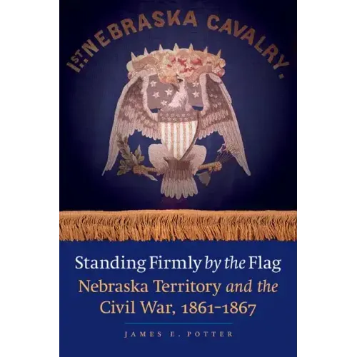 Standing Firmly by the Flag: Nebraska Territory and the Civil War, 1861-1867