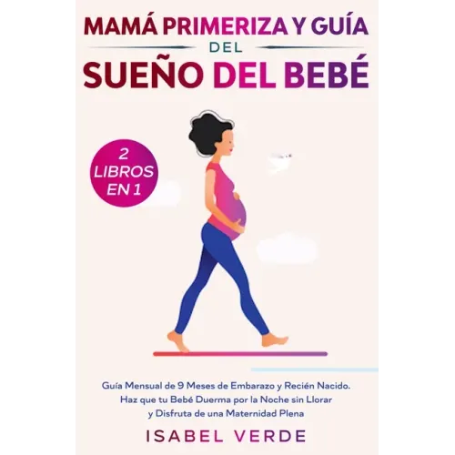 Mamá primeriza y guía del sueño del bebé- 2 libros en 1: Guía mensual de 9 meses de embarazo y recién nacido. Haz que tu bebé duerma por la noche sin